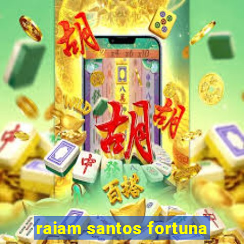 raiam santos fortuna